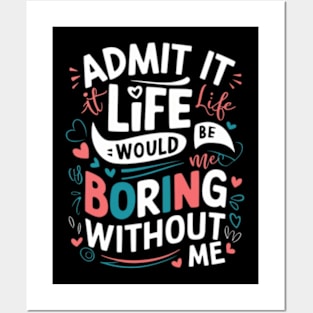 It Life Would Be Boring Without Me Posters and Art